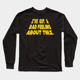 I've Got A Bad Feeling About This Long Sleeve T-Shirt